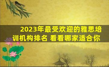 2023年最受欢迎的雅思培训机构排名 看看哪家适合你